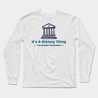 It's A History Thing - funny design Long Sleeve T-Shirt